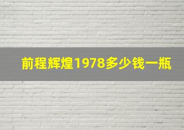 前程辉煌1978多少钱一瓶