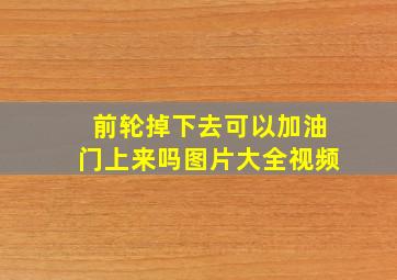 前轮掉下去可以加油门上来吗图片大全视频