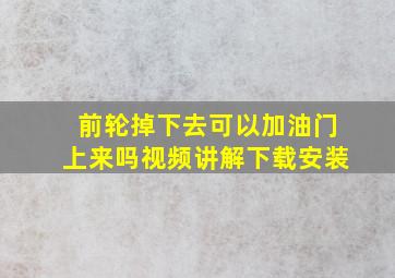 前轮掉下去可以加油门上来吗视频讲解下载安装