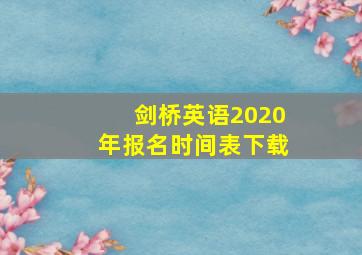 剑桥英语2020年报名时间表下载