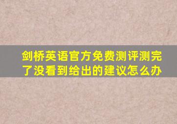 剑桥英语官方免费测评测完了没看到给出的建议怎么办