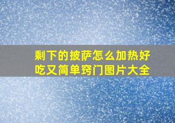 剩下的披萨怎么加热好吃又简单窍门图片大全