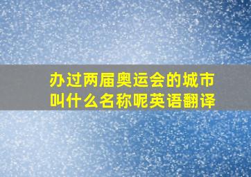 办过两届奥运会的城市叫什么名称呢英语翻译