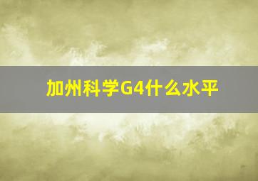 加州科学G4什么水平