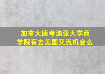 加拿大康考迪亚大学商学院有去美国交流机会么