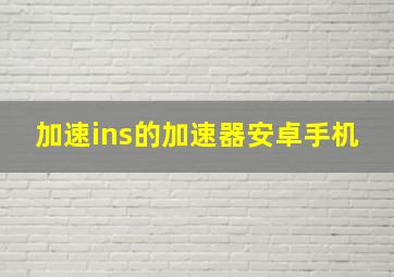 加速ins的加速器安卓手机