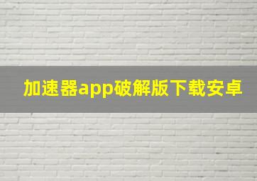 加速器app破解版下载安卓