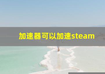 加速器可以加速steam