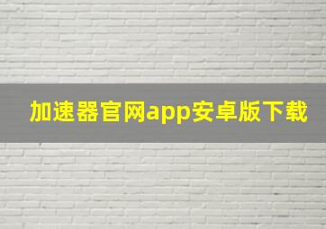 加速器官网app安卓版下载