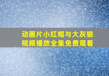 动画片小红帽与大灰狼视频播放全集免费观看