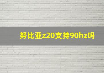 努比亚z20支持90hz吗