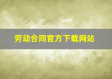 劳动合同官方下载网站