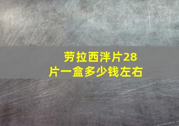 劳拉西泮片28片一盒多少钱左右