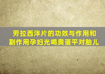 劳拉西泮片的功效与作用和副作用孕妇光喝奥蛋平对胎儿