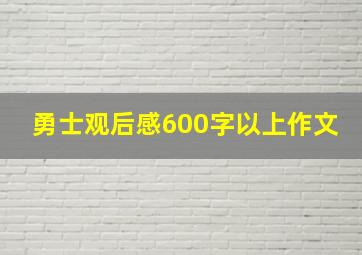 勇士观后感600字以上作文