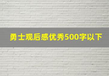 勇士观后感优秀500字以下