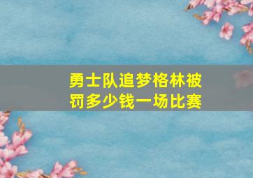 勇士队追梦格林被罚多少钱一场比赛