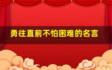 勇往直前不怕困难的名言