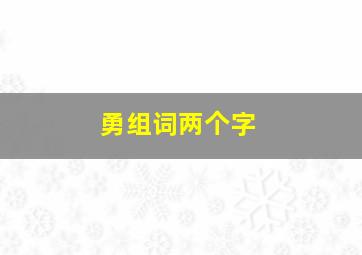 勇组词两个字