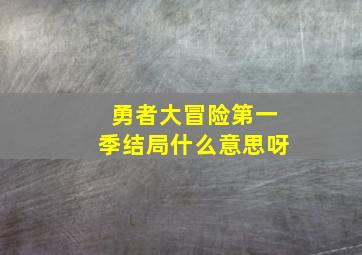 勇者大冒险第一季结局什么意思呀