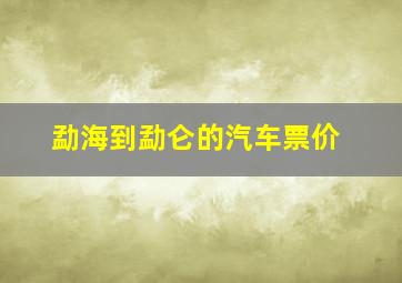 勐海到勐仑的汽车票价