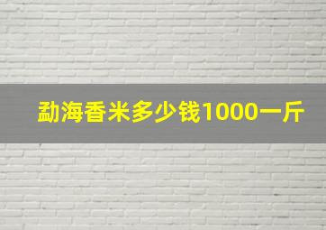 勐海香米多少钱1000一斤