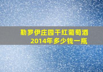 勒罗伊庄园干红葡萄酒2014年多少钱一瓶