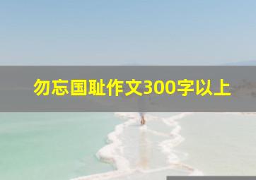 勿忘国耻作文300字以上