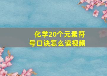 化学20个元素符号口诀怎么读视频