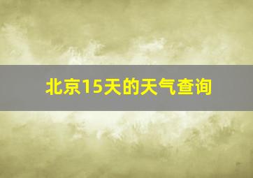 北京15天的天气查询