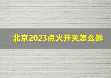 北京2023点火开关怎么拆