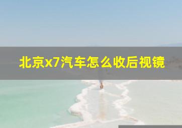 北京x7汽车怎么收后视镜