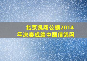 北京凯翔公棚2014年决赛成绩中国信鸽网