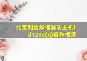 北京利达华信消防主机ld128e(q)操作视频