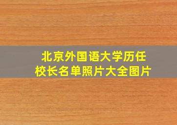 北京外国语大学历任校长名单照片大全图片