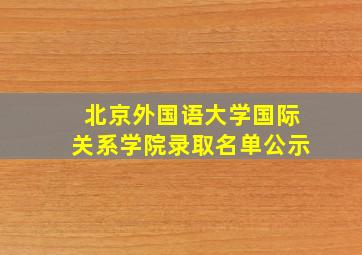 北京外国语大学国际关系学院录取名单公示