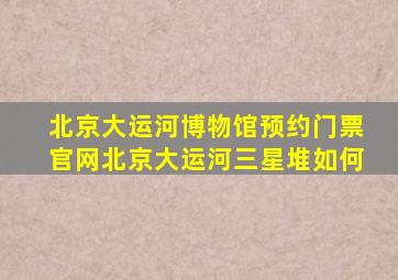 北京大运河博物馆预约门票官网北京大运河三星堆如何