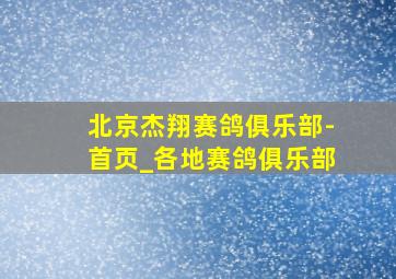 北京杰翔赛鸽俱乐部-首页_各地赛鸽俱乐部