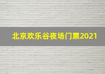 北京欢乐谷夜场门票2021