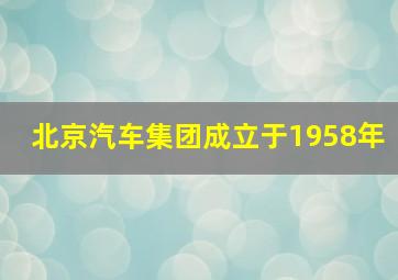 北京汽车集团成立于1958年