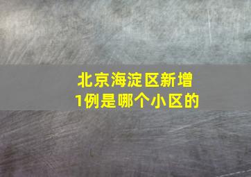 北京海淀区新增1例是哪个小区的