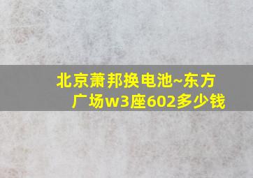 北京萧邦换电池~东方广场w3座602多少钱