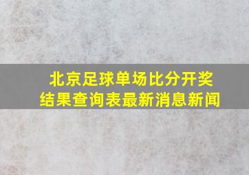 北京足球单场比分开奖结果查询表最新消息新闻