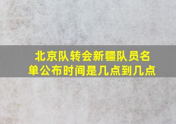 北京队转会新疆队员名单公布时间是几点到几点