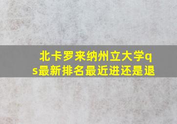 北卡罗来纳州立大学qs最新排名最近进还是退