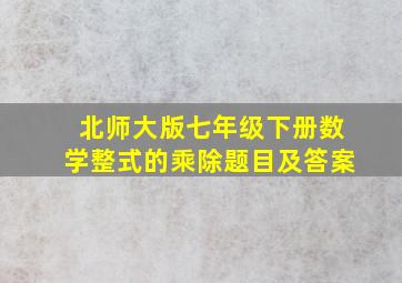 北师大版七年级下册数学整式的乘除题目及答案