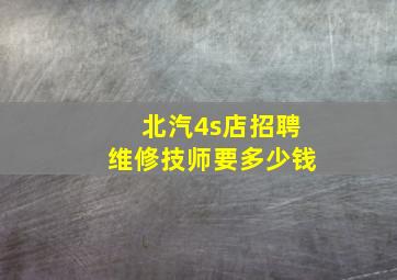 北汽4s店招聘维修技师要多少钱