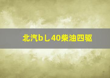 北汽b乚40柴油四驱