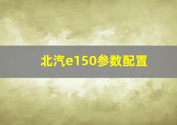 北汽e150参数配置