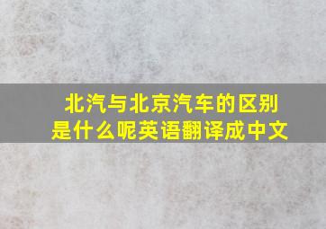 北汽与北京汽车的区别是什么呢英语翻译成中文